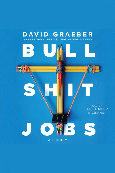 Bull shit jobs : a theory / David Graeber.