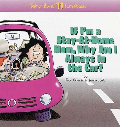 If I'm a stay-at-home mom, why am I always in the car? / by Rick Kirkman & Jerry Scott.
