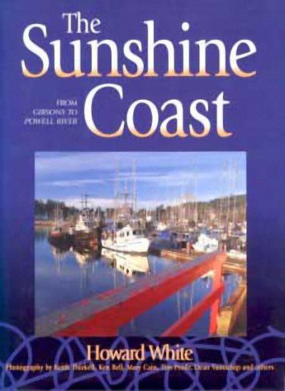The Sunshine Coast : from Gibsons to Powell River / by Howard White ; photography by Keith Thirkell, with Ken Bell ... [et al.].