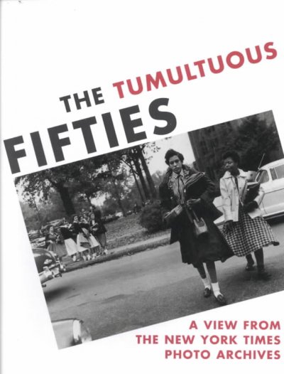 The tumultuous fifties : a view from the New York Times Photo Archives / Douglas Dreishpoon & Alan Trachtenberg, with Nancy Weinstock ; special projects picture editor, the New York Times including a contribution by Luc Sante.