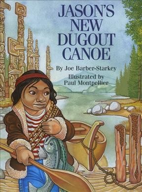 Jason's new dugout canoe / by Joe Barber-Starkey ; illustrated by Paul Montpellier.