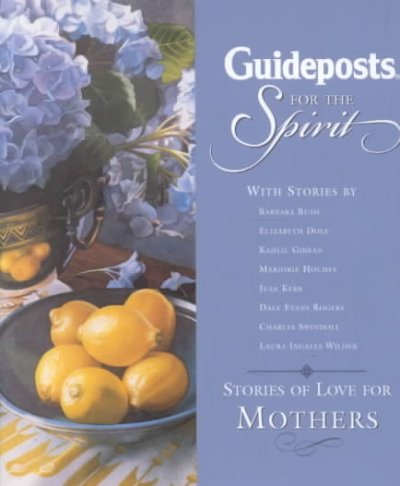 Guideposts for the spirit : stories of love for mothers / edited by Julie K. Hogan.