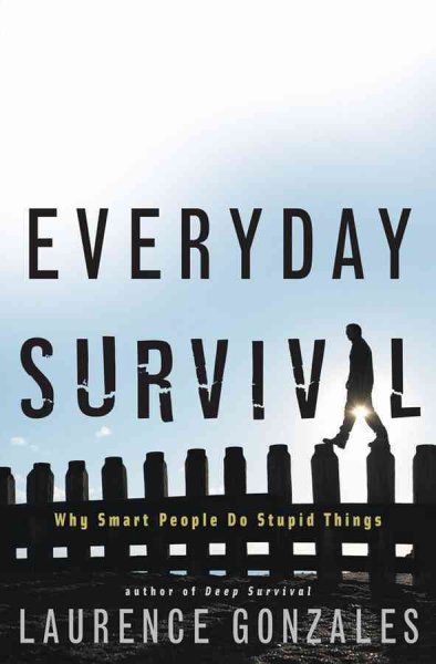 Everyday survival : why smart people do stupid things / Laurence Gonzales.
