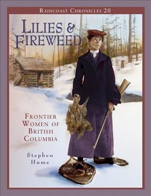 Lilies and firewood : frontier women of British Columbia / Stephen Hume.