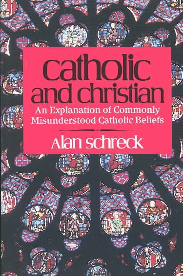 Catholic and Christian : an explanation of commonly misunderstood Catholic    beliefs.