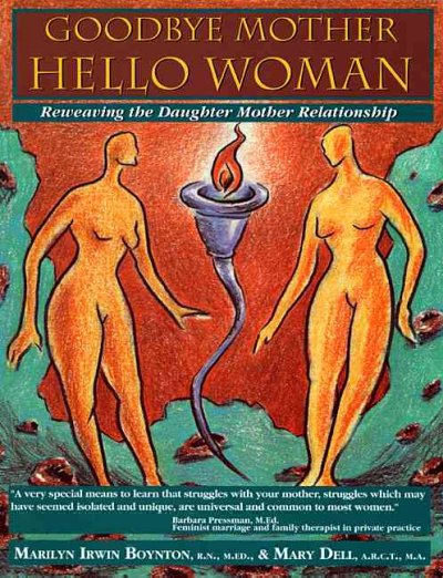 Goodbye mother, hello woman : reweaving the daughter mother relationship / by Marilyn Irwin Boynton and Mary Dell.