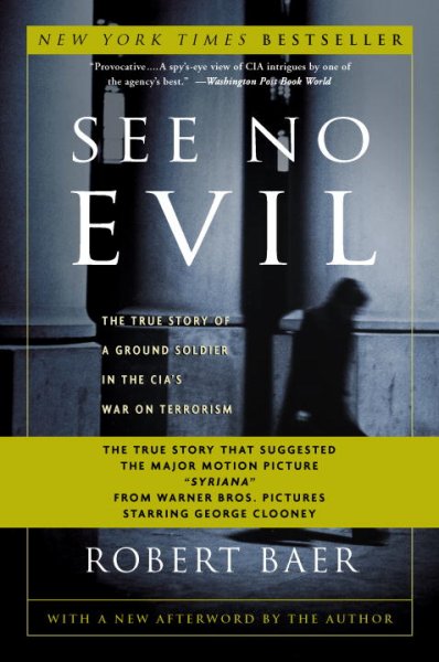 See no evil : the true story of a ground soldier in the CIA's war on terrorism / Robert Baer.