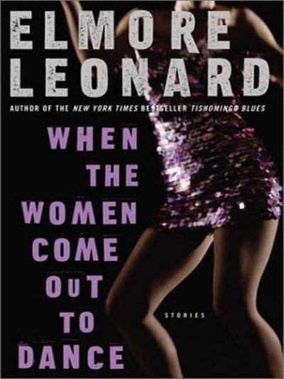 When the women come out to dance : stories / Elmore Leonard.