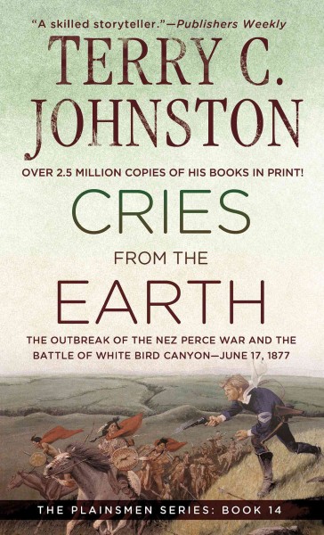 Cries from the earth / A Plainsmen novel Book 14 / the outbreak of the Nez Perce War and the Battle of White Bird Canyon June 17,1877 /