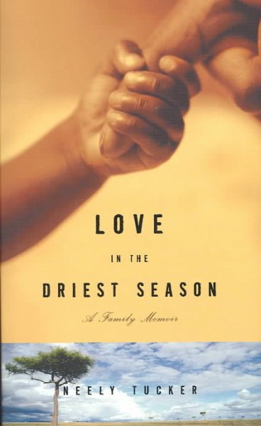 Love in the driest season : a family memoir / Neely Tucker.