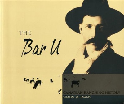 The Bar U & Canadian ranching history / Simon M. Evans.