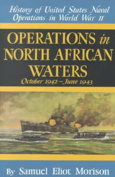 History of United States naval operations in World War II. : Operations in North African waters October 1942-June 1943.
