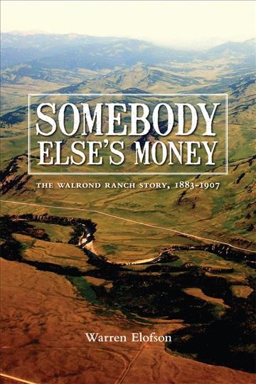 Somebody else's money : the Walrond Ranch story, 1883-1907 / Warren Elofson.