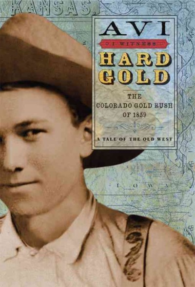 Hard gold : the Colorado gold rush of 1859, a tale of the Old West / Avi.