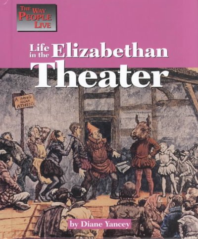 Life in the Elizabethan theater / by Diane Yancey.