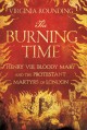 The burning time : Henry VIII, Bloody Mary, and the Protestant martyrs of London  Cover Image
