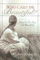 Who calls me beautiful? : finding our true image in the mirror of God  Cover Image