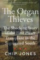 Go to record The organ thieves : the shocking story of the first heart ...